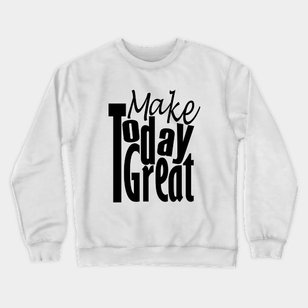 Make Today Great Crewneck Sweatshirt by Day81